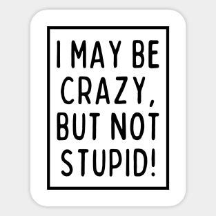 I may be crazy, but not stupid! Sticker